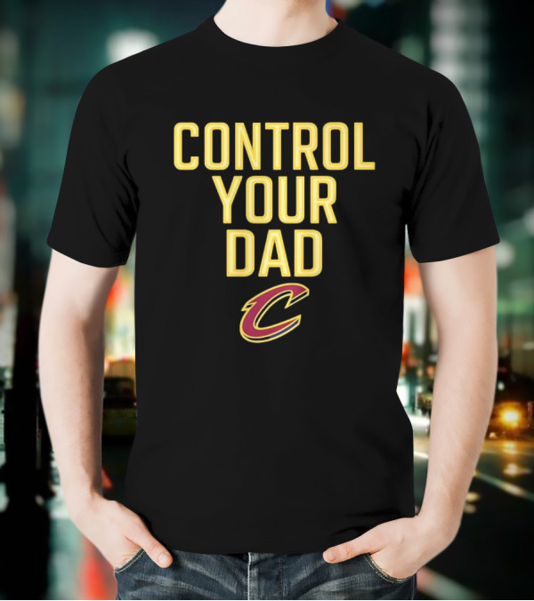 CONTROL YOUR DAD CLEVELAND CAVS C T-Shirt