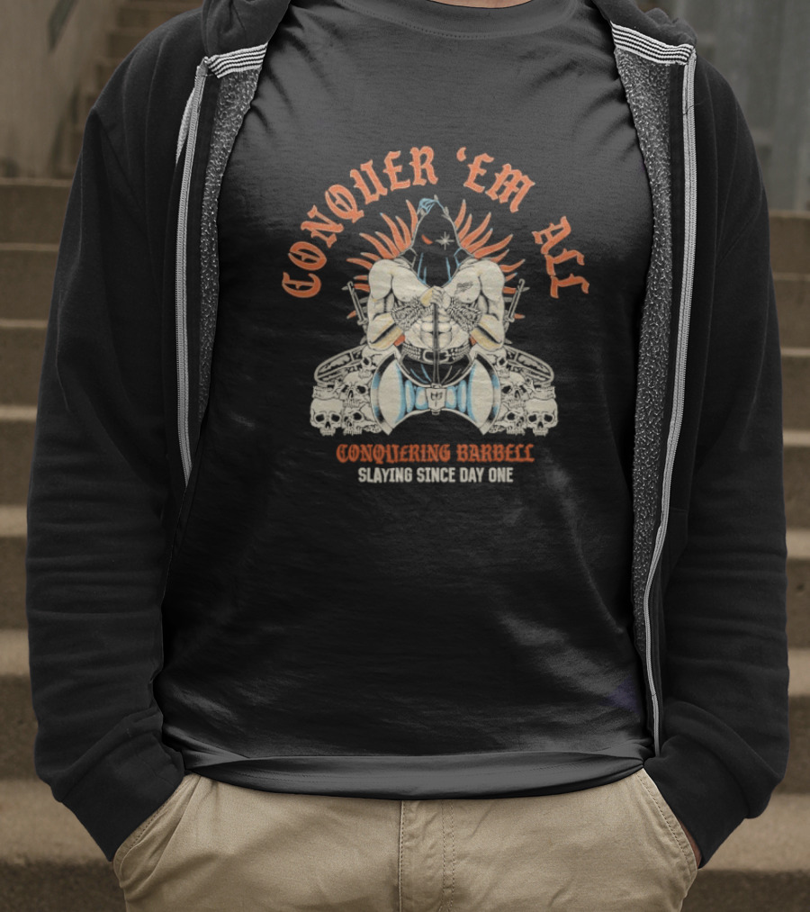 Conquer ‘Em All Slaying Since Day One Conquering Barbell Warrior Motif With Flaming Crown And Crossed Hearts T-Shirt