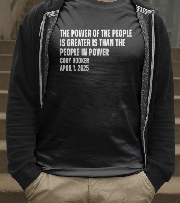 The Power Of The People Is Greater Than The People In Power Cory Booker April 1 2025 T-Shirt