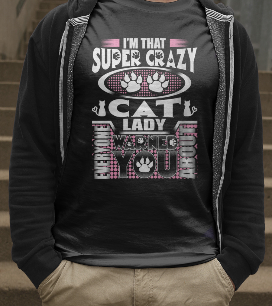 I'm That Super Crazy Cat Lady Everyone Warned You About T-Shirt