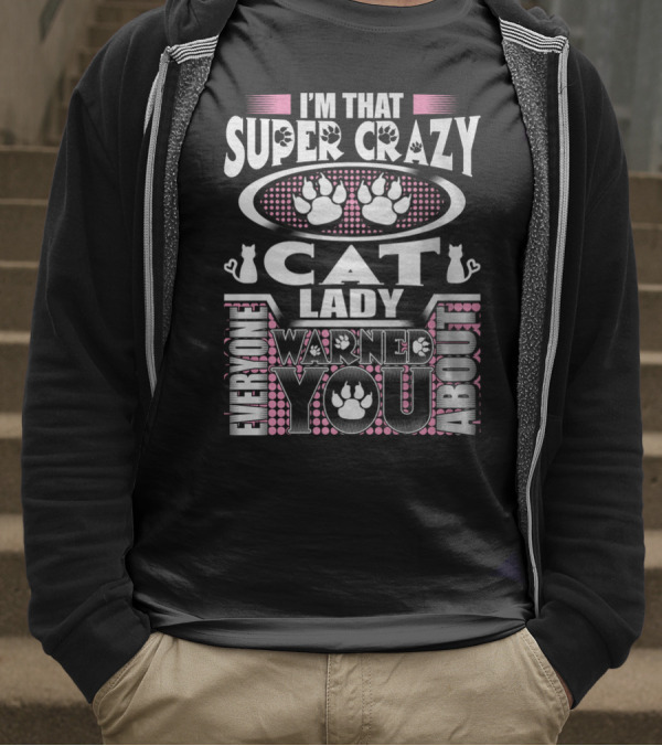 I'm That Super Crazy Cat Lady Everyone Warned You About T-Shirt