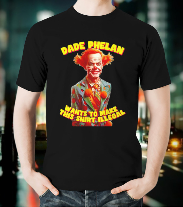 Dade Phelan Wants To Make This Illegal Clown T-Shirt