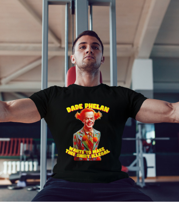 Dade Phelan Wants To Make This Illegal Clown T-Shirt
