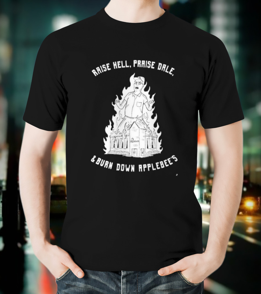 Raise Hell Praise Dale Burn Down Applebee's King Of The Hill Parody T-Shirt