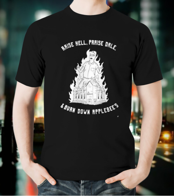 Raise Hell Praise Dale Burn Down Applebee's King Of The Hill Parody T-Shirt
