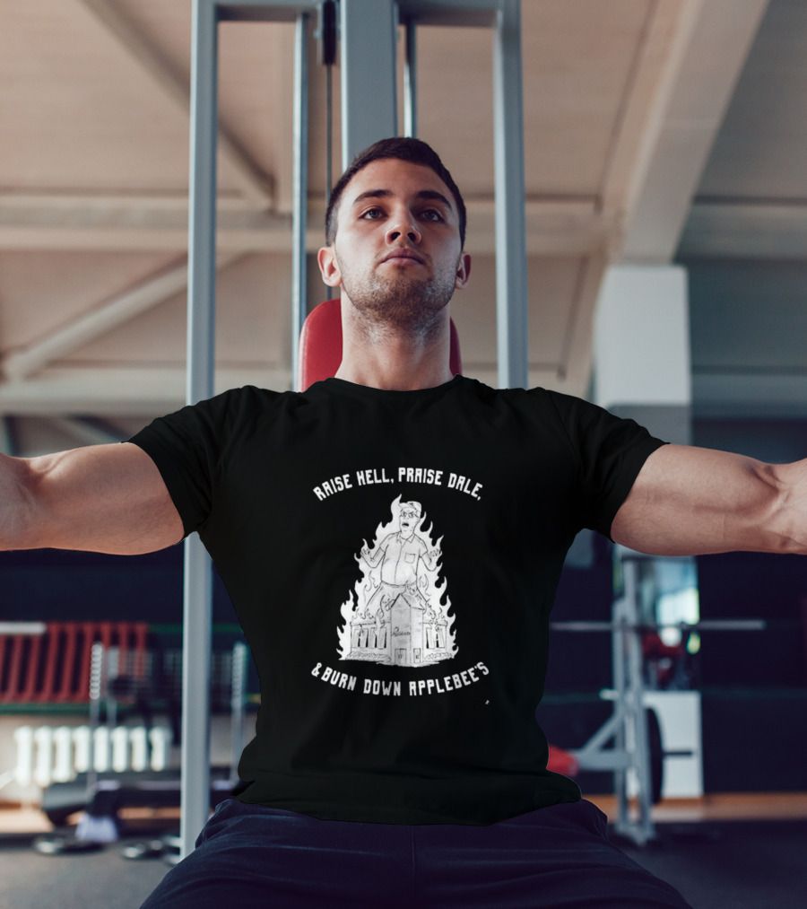 Raise Hell Praise Dale Burn Down Applebee's King Of The Hill Parody T-Shirt