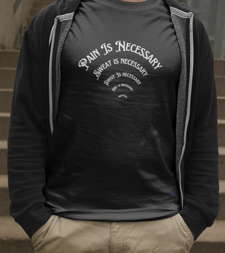 Pain Is Necessary Sweat Is Necessary Drive Is Necessary Grit Is Necessary T-Shirt