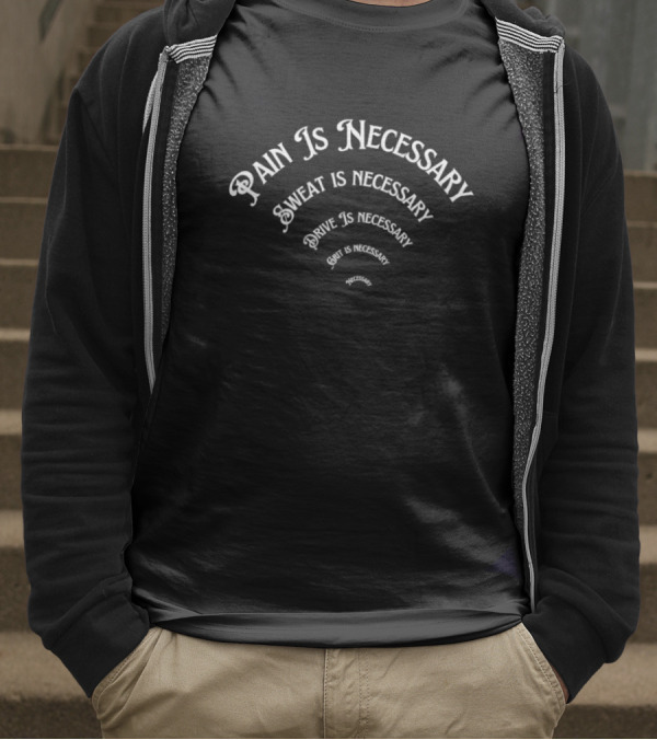 Pain Is Necessary Sweat Is Necessary Drive Is Necessary Grit Is Necessary T-Shirt