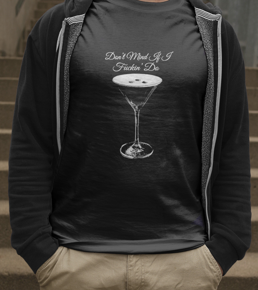 Don’t Mind If I Fuckin' Do Martini Glass T-Shirt