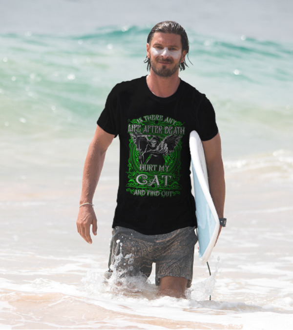 IS THERE ANY LIFE AFTER DEATH HURT MY CAT AND FIND OUT T-Shirt