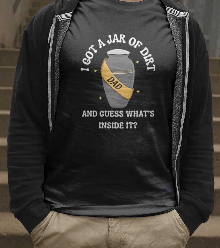 Doublecrossco I Got A Jar Of Dirt Dad And Guess What's Inside It T-Shirt