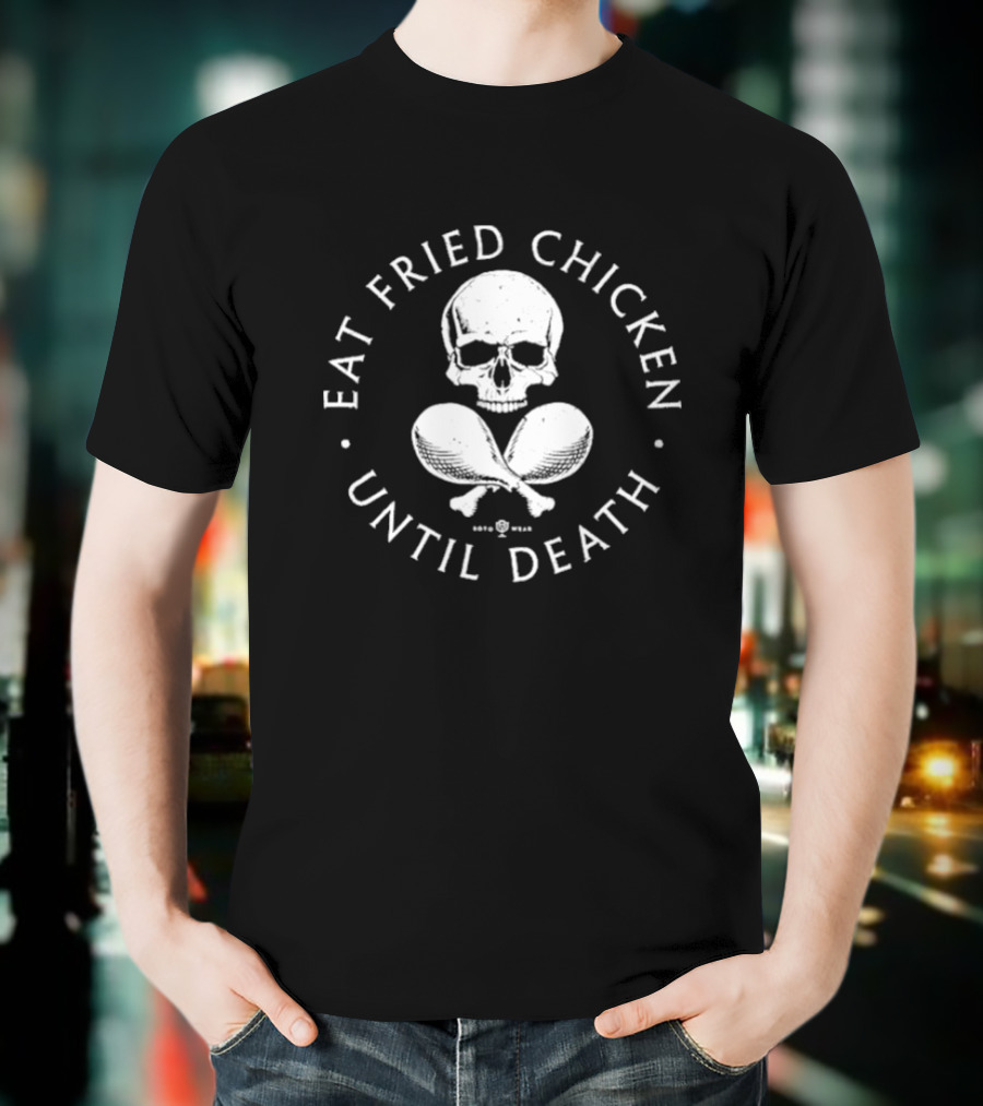 Eat Fried Chicken Until Death Skull And Drumsticks T-Shirt
