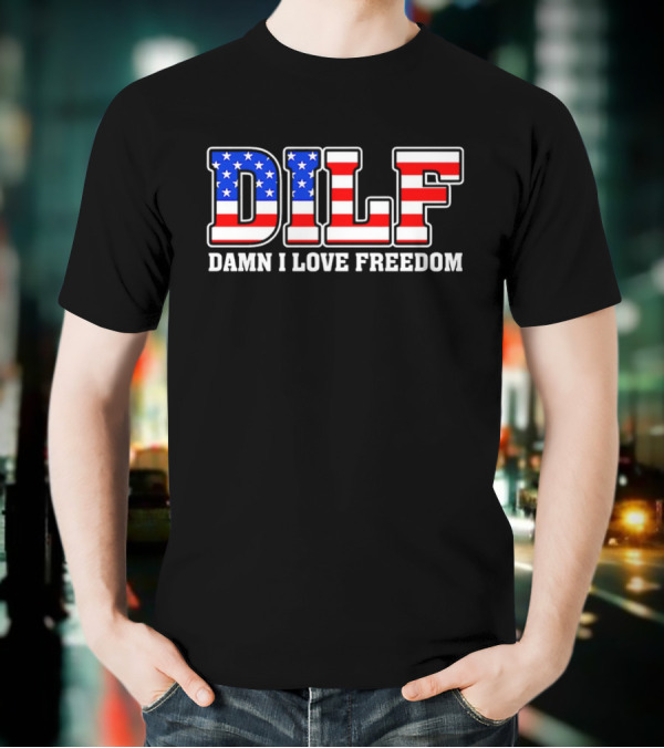 DILF Damn I Love Freedom Stars And Stripes Flag T-Shirt