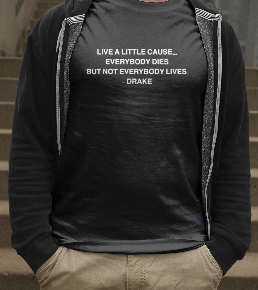 Drake Quote Live A Little Cause Everybody Dies But Not Everybody Lives T-Shirt