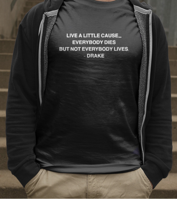 Drake Quote Live A Little Cause Everybody Dies But Not Everybody Lives T-Shirt