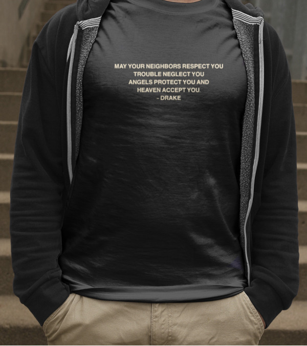 Drake Quote May Your Neighbors Respect You Trouble Neglect You Angels Protect You Heaven Accept You T-Shirt