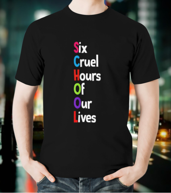 SCHOOL Six Cruel Hours Of Our Lives T-Shirt
