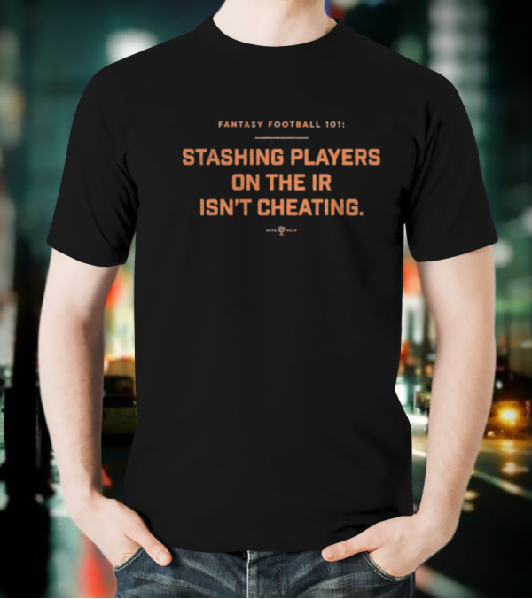 Fantasy Football 101 Stashing Players On The IR Isn’t Cheating. T-Shirt