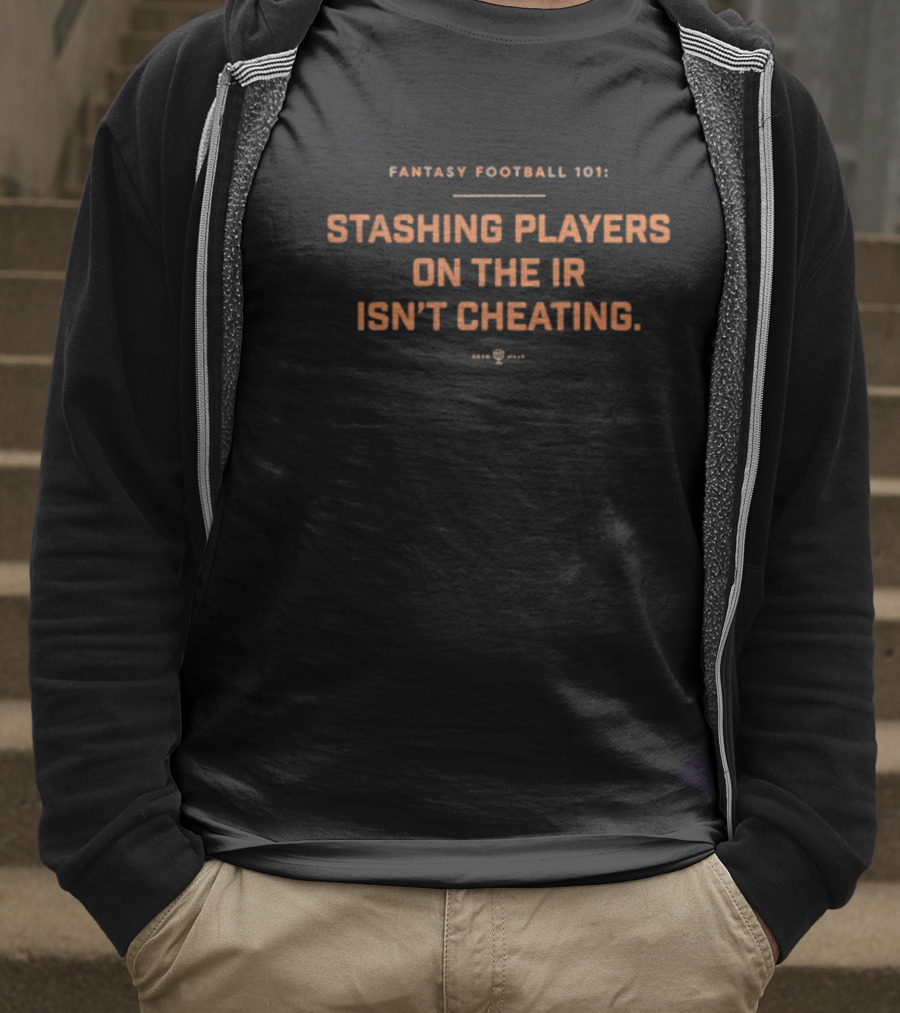 Fantasy Football 101 Stashing Players On The IR Isn’t Cheating. T-Shirt