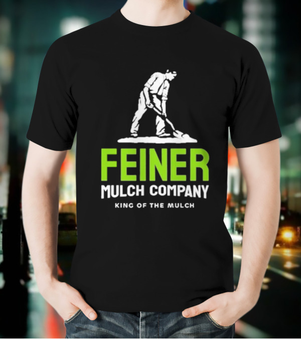 Feiner Mulch Company King Of The Mulch Text With Worker Shoveling Mulch T-Shirt
