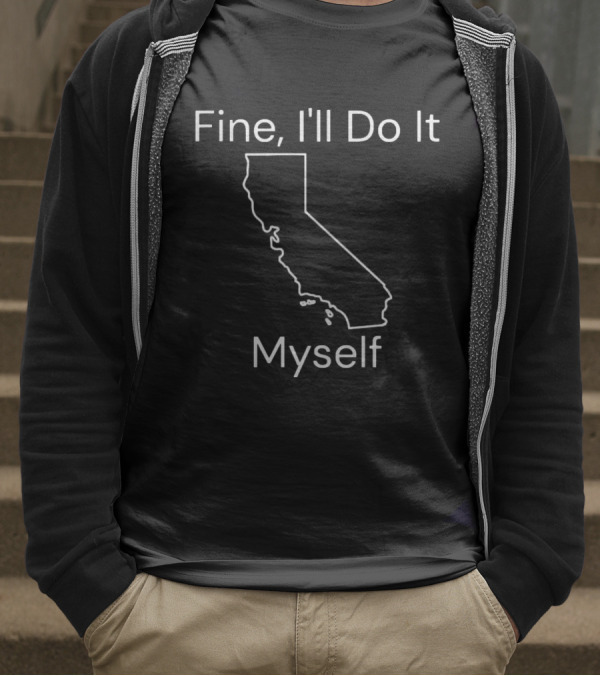 Fine I'll Do It Myself California Outline T-Shirt