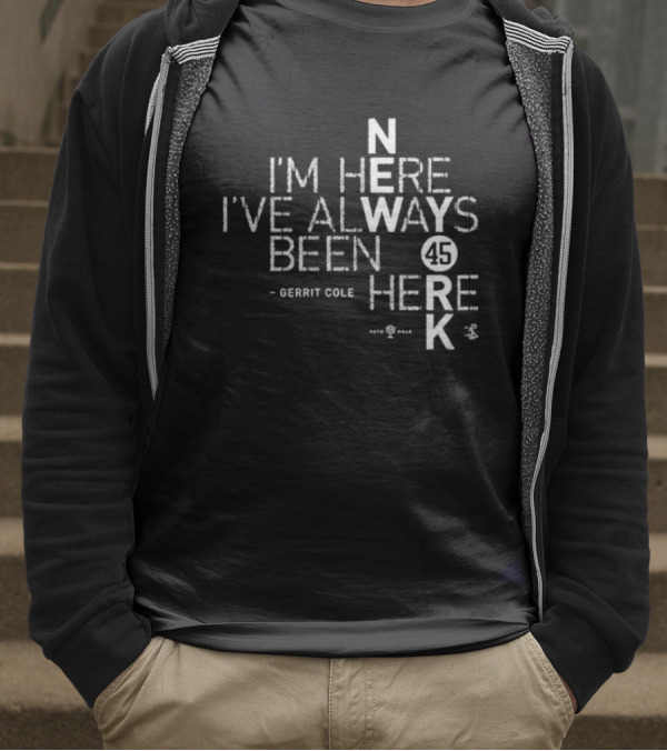 Gerrit Cole I'm Here I've Always Been Here 45 Yankees K T-Shirt