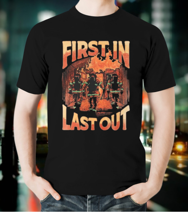 First In Last Out Firefighter Courage Flames Battling Blaze T-Shirt