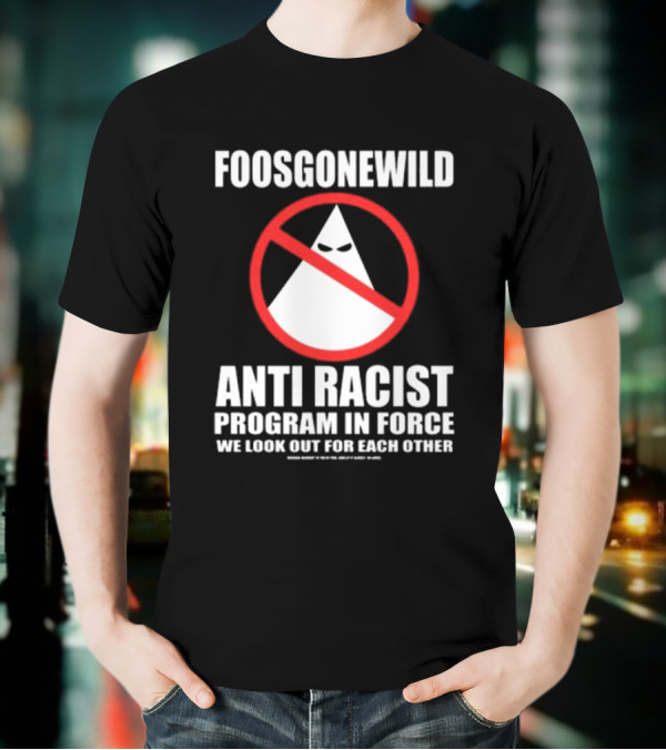 Foosgonewild Anti Racist Program In Force We Look Out For Each Other Wardrobe Collection T-Shirt