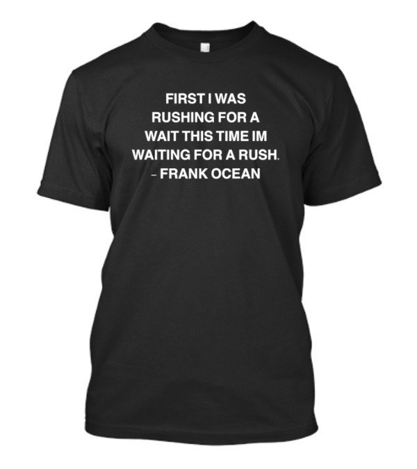 Frank Ocean First I Was Rushing For A Wait This Time Im Waiting For A Rush T-Shirt