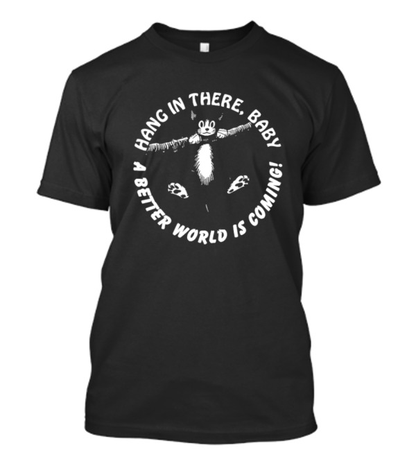 Hang In There Baby A Better World Is Coming Cat Illustration T-Shirt
