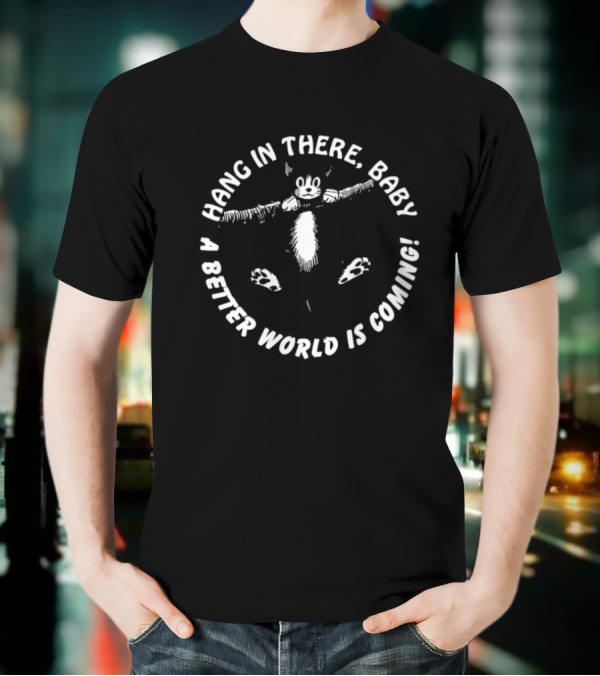 Hang In There Baby A Better World Is Coming Cat Illustration T-Shirt