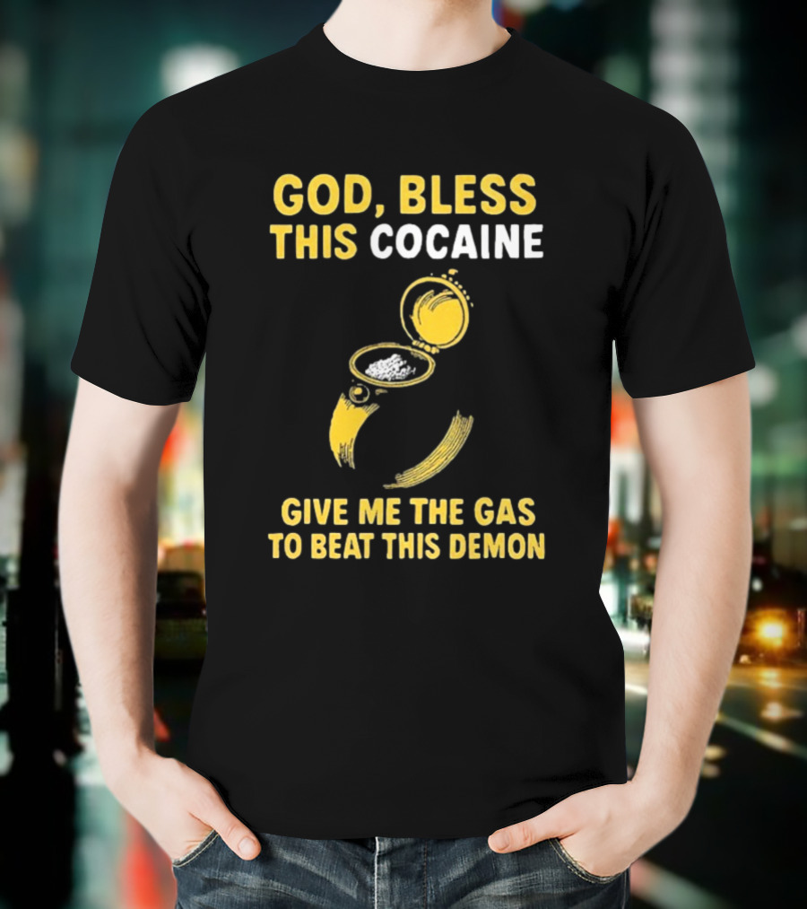God Bless This Cocaine Give Me The Gas To Beat This Demon T-Shirt