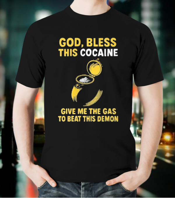 God Bless This Cocaine Give Me The Gas To Beat This Demon T-Shirt