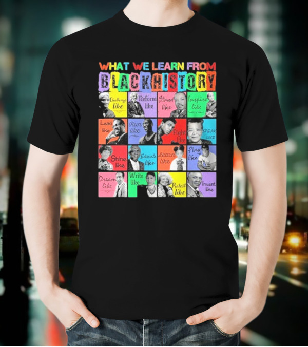 2025 What We Learn From Black History Black Leaders T-Shirt