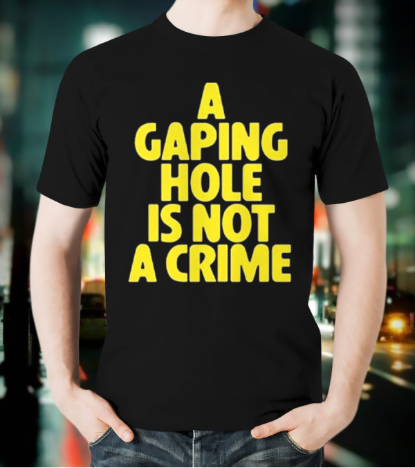 A Gaping Hole Is Not A Crime Yellow Text T-Shirt