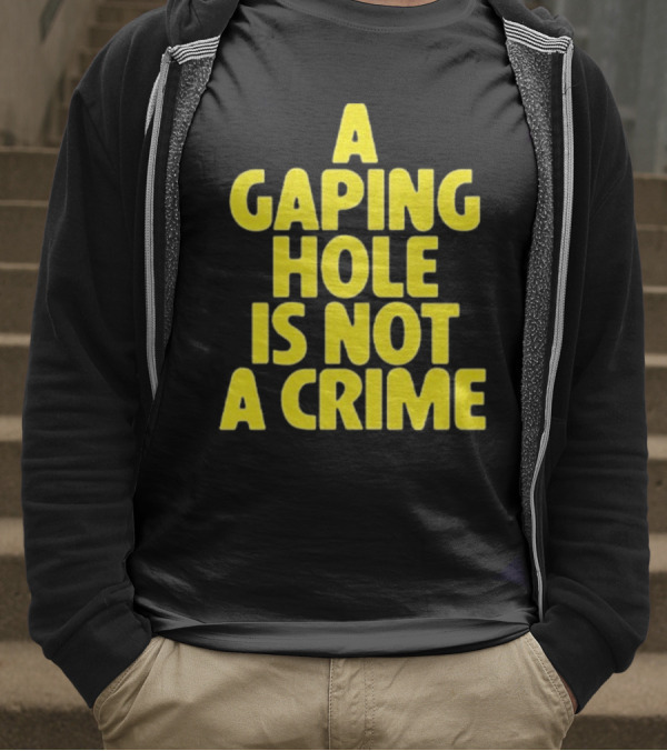 A Gaping Hole Is Not A Crime Yellow Text T-Shirt