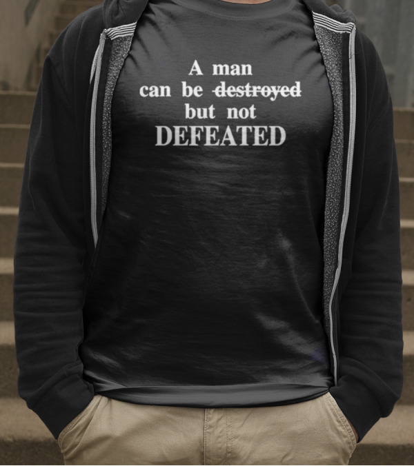 A Man Can Be Destroyed But Not Defeated T-Shirt