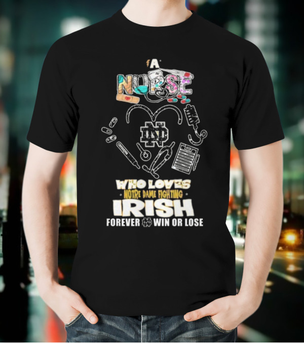 A Nurse Who Loves Notre Dame Fighting Irish Forever Win Or Lose ND T-Shirt