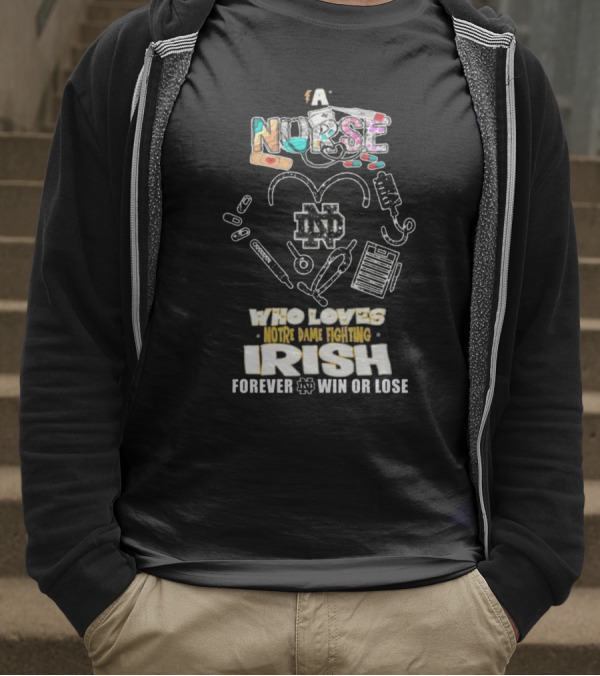 A Nurse Who Loves Notre Dame Fighting Irish Forever Win Or Lose ND T-Shirt
