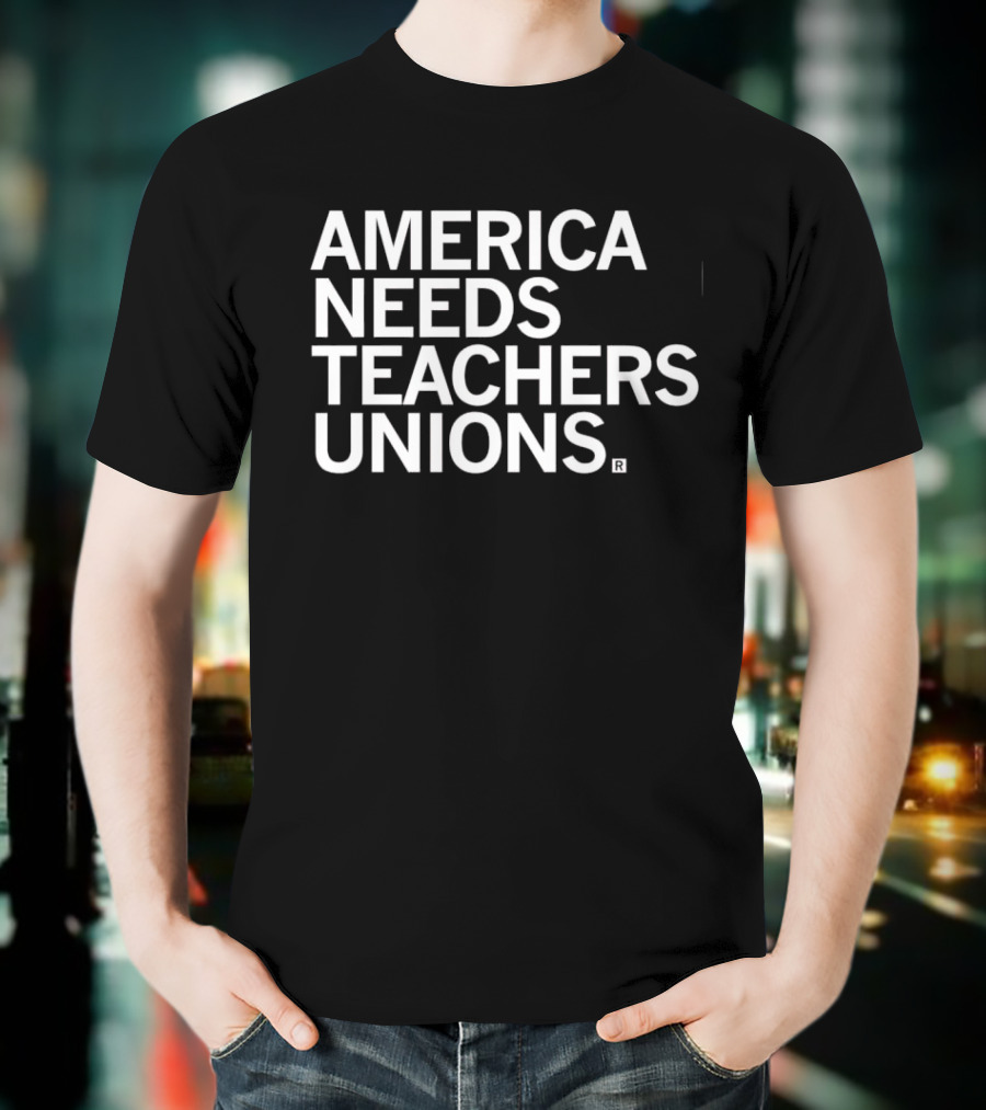America Needs Teachers Unions T-Shirt