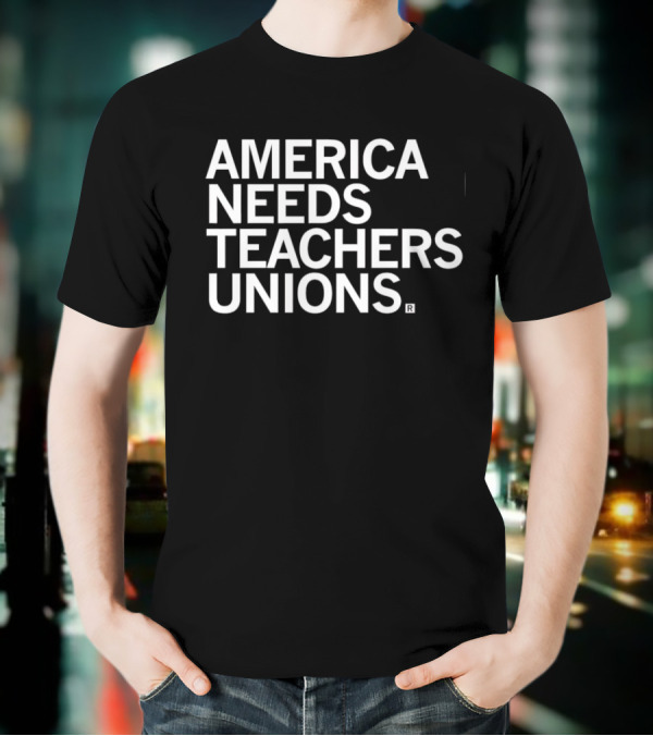 America Needs Teachers Unions T-Shirt