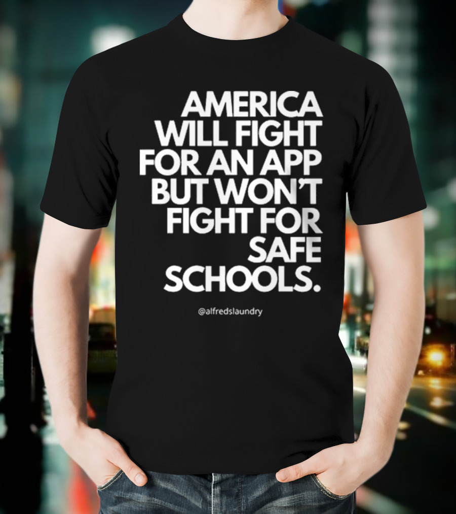 America Will Fight For An App But Won’t Fight For Safe Schools T-Shirt