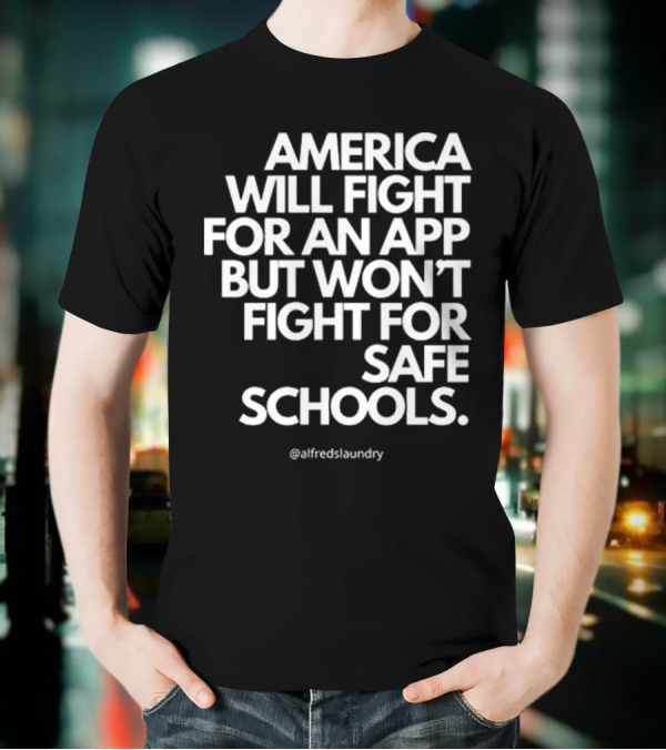 America Will Fight For An App But Won’t Fight For Safe Schools T-Shirt