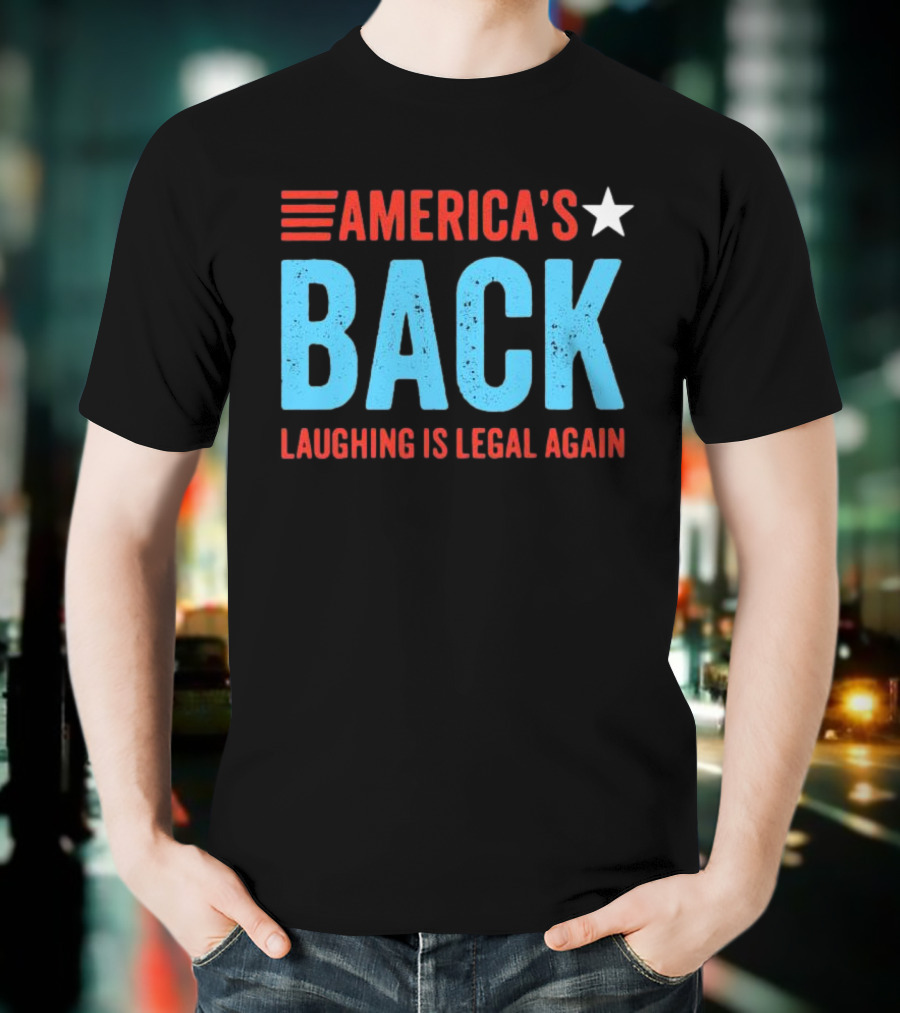 AMERICA'S Back Laughing Is Legal Again Red White And Blue Theme T-Shirt