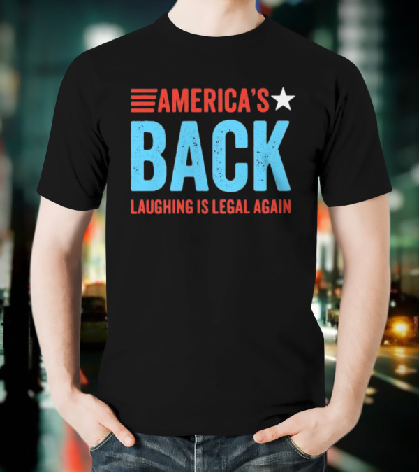 AMERICA'S Back Laughing Is Legal Again Red White And Blue Theme T-Shirt