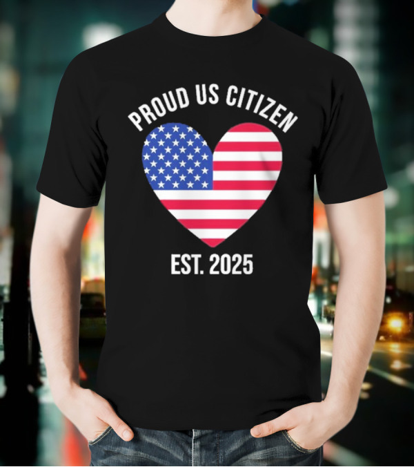 Proud US Citizen Heart USA Est. 2025 T-Shirt