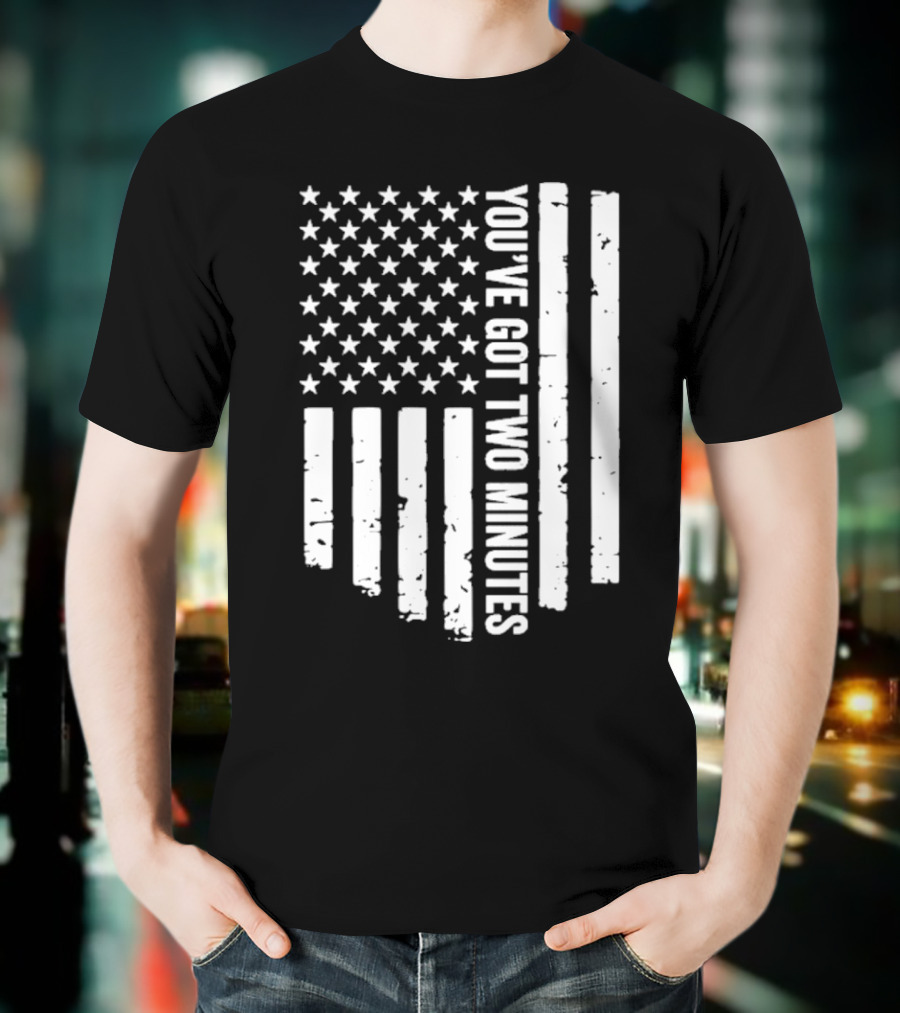 American Flag You’ve Got Two Minutes Political Saying T-Shirt