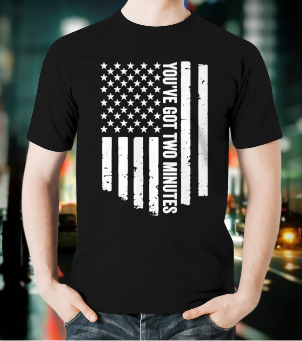 American Flag You’ve Got Two Minutes Political Saying T-Shirt