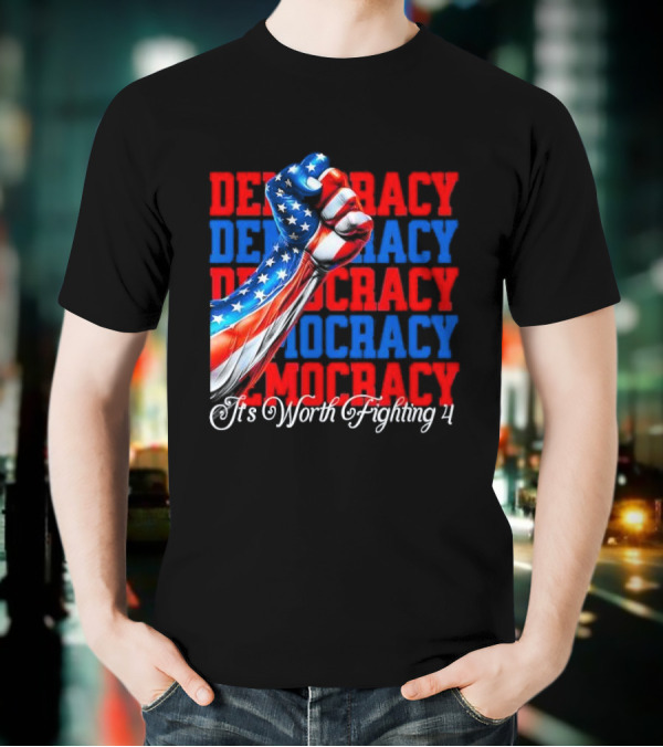 Democracy Fist It's Worth Fighting 4 America T-Shirt