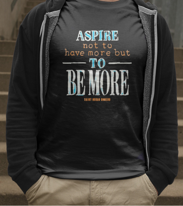 Aspire Not To Have More But To Be More T-Shirt
